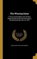 The Winning Game: A Poem Recited Before the Phi Beta Kappa Society of Harvard University in the Memorial Hall, July 1st, 1897 1373625627 Book Cover