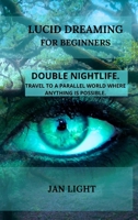 Lucid Dreaming for Beginners: Double Nightlife. Travel to a Parallel World Where Anything Is Possible. 1914036948 Book Cover