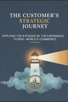 The Customer’s Strategic Journey: Applying the 8 Phases of the Experience to Real-World E-commerce (The Loyalty Journey) B0GWM7GTLN Book Cover