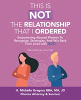 This Is Not the Relationship That I Ordered: Empowering Abused Women to Recognize, Strategize, and Win Back Their Lives with God 1664270132 Book Cover