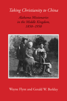Taking Christianity to China: Alabama Missionaries in the Middle Kingdom, 1850-1950 0817308334 Book Cover