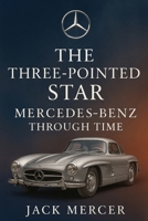 The Three-Pointed Star: Mercedes-Benz Through Time 1923545663 Book Cover