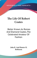 The Life Of Robert Coates: Better Known As Romeo And Diamond Coates, The Celebrated Amateur Of Fashion B0BN9CY1WT Book Cover
