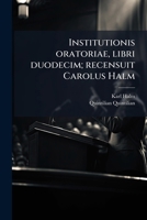 Institutionis Oratoriae, Libri Duodecim; Recensuit Carolus Halm 1176736590 Book Cover