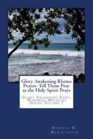Glory Awakening Rhema Prayer- Tell Them Pray as the Holy Spirit Prays: Glory Awakening Signs Wonders, Miracles Series, Vol 7 1490453326 Book Cover