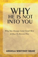 Why He Is Not Into You: Why You Always Loose Good Men & How To Reverse This B09BGPFW47 Book Cover