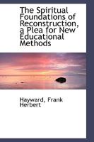The Spiritual Foundations of Reconstruction, a Plea for New Educational Methods 1347433619 Book Cover
