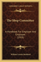 The Shop Committee: A Handbook For Employer And Employee 1164842854 Book Cover