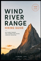 Wind River Range Hiking Guide: Self Guided Itinerary, Trail Planning, Daily Routes, Campsites, Navigation B0H4QF86NZ Book Cover