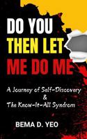 Do You Then Let Me Do Me: A Journey of Self-Discovery & The Know-It-All Syndrome 1964993105 Book Cover