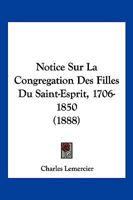 Notice Sur La Congr�gation Des Filles Du Saint-esprit, 1706-1850... 1160209596 Book Cover