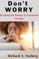 Don't Worry: Breaking the burden of Emotional Bondage B0BJTSYXSP Book Cover