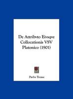 De Attribvto Eivsqve Collocationis VSV Platonico 1169546765 Book Cover