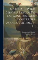 Matériaux Pour Servir À L'étude De La Faune Des Eaux Douces Des Açores, Volumes 1-4... 101937232X Book Cover