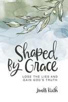 Shaped By Grace: Lose the Lies and Gain God's Truth B0BW32LY6J Book Cover