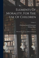 Elements Of Morality, For The Use Of Children: With An Introductory Address To Parents; Volume 3 1019332379 Book Cover