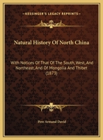 Natural History Of North China: With Notices Of That Of The South, West, And Northeast, And Of Mongolia And Thibet 1104885425 Book Cover