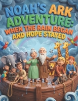 Noah's Ark Adventure for Children: When the Rain Began and Hope Stayed (Faithful Foundations Christian Homeschool Children's Books) B0GTJ5Z7DG Book Cover