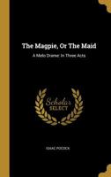 The Magpie, or the Maid: A Melo Drame: In Three Acts 0530700158 Book Cover