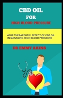 CBD OIL FOR HIGH BLOOD PRESSURE: Your Therapeutic Effect of Cbd oil in Managing High Blood Pressure B086PPWS87 Book Cover
