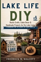 Lake Life DIY: Rustic Crafts, Cabin Decor & Handmade Projects for Dry Lake Living A Handbook for the Hands-On Cabin Dweller B0H21ZRYHJ Book Cover