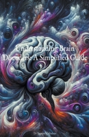 Understanding Brain Disorders: A Simplified Guide B0CT2C2KKV Book Cover