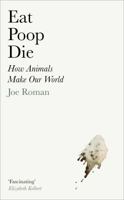 Eat, Poop, Die: How Animals Make Our World 1805221698 Book Cover