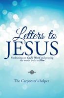 Letters to Jesus: Meditating on God's Word and Praying the Words Back to Him 1512707643 Book Cover