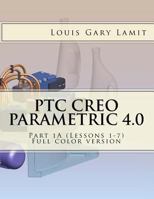 Ptc Creo Parametric 4.0 Part 1a (Lessons 1-7): Full Color Version 1542749093 Book Cover