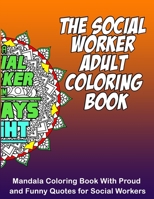 The Social Worker Adult Coloring Book: 8.5 x 11 Mandala Coloring Book with Funny & Proud Quotes for Social Workers and Students for Stress Relief & Relaxation B088JFD6RF Book Cover