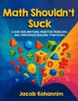 Math Shouldn’t Suck: Clear Explanations, Practice Problems, and Confidence-Building Strategies B0H2FG254D Book Cover