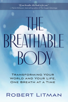 The Breathable Body: Transforming Your World and Your Life, One Breath at a Time 1401968910 Book Cover