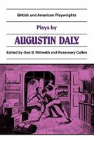 Plays by Augustin Daly: 'A Flash of Lightning', 'Horizon', 'Love on Crutches' (British and American Playwrights) 0521284325 Book Cover