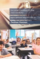 Income creation in the 21st century: The biggest opportunity being born in this era B08FKXQC6D Book Cover