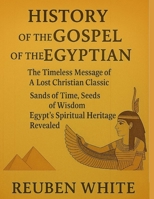 HISTORY OF THE GOSPEL OF THE EGYPTIAN:: The Timeless Message of A Lost Christian Classic, Sands Of Time, Seeds Of Wisdom, Egypt's Spiritual Heritage Revealed B0FLXFG33Q Book Cover