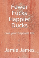 Fewer Fucks Happier Ducks: Live your happiest life B0914WWJ3F Book Cover