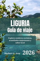 LIGURIA Guía de viaje 2026: Explora senderos escénicos, acantilados majestuosos y sabor local (Spanish Edition) B0FK2WB35F Book Cover