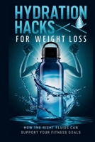 HYDRATION HACKS FOR WEIGHT LOSS: How the Right Fluids Can Support Your Fitness Goals: Unlock the Secret to Boosting Metabolism, Burning Fat, and Controlling Cravings with Every Sip B0F7GZQJNS Book Cover