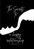 The Secrets to a happy relationship: Relationship Advice 1471072223 Book Cover