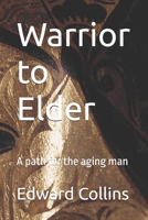 Warrior to Elder: A path for the aging man B0FK3JY7QN Book Cover