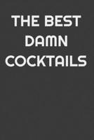 The Best Damn Cocktails: Cocktail Journal - Record Spirit, Cocktail Name, Type, Ingredients, Garnish, Mixing Method, Glassware and spaces for Notes 1711831913 Book Cover