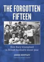 The Forgotten Fifteen: How Bury Triumphed in British Football's Worst Year 1781324247 Book Cover