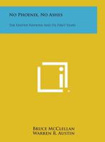 No Phoenix, No Ashes: The United Nations and Its First Years 1258667711 Book Cover