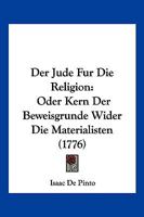 Der Jude Fur Die Religion: Oder Kern Der Beweisgrunde Wider Die Materialisten (1776) 1104729148 Book Cover