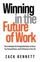 Winning in the Future of Work: How to Navigate the Changing Workplace, Embrace Your Personal Genius, and Find Harmony in Your Life 1949635821 Book Cover