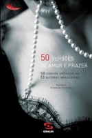 50 versões de amor e prazer: 50 contos eróticos por 13 autoras brasileiras 8581301223 Book Cover