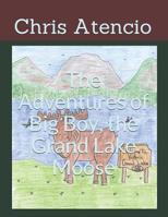 The Adventures of Big Boy, the Grand Lake Moose 1503181464 Book Cover