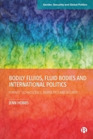 Bodily Fluids, Fluid Bodies and International Politics: Feminist Technoscience, Biopolitics and Security (Gender, Sexuality and Global Politics) 1529237955 Book Cover