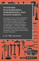 Standard blacksmithing, horseshoeing and wagon making / containing: twelve lessons in elementary blacksmithing, adapted to the demands of schools and colleges of mechanic arts .. 1473336821 Book Cover