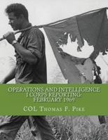 Operations & Intelligence I Corps Reporting: February 1969 1519486308 Book Cover